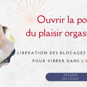 ATELIER EN LIGNE  -  Ouvrir la porte du plaisir orgasmique