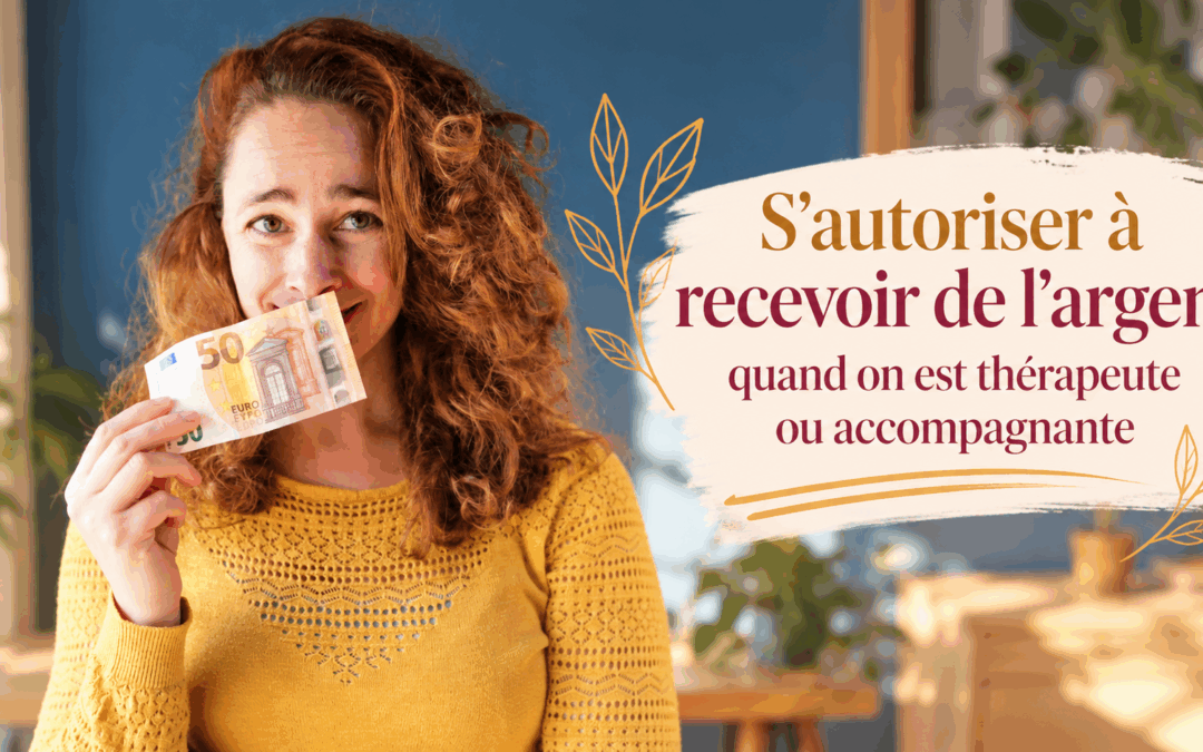 S’autoriser à recevoir de l’argent quand on est thérapeute ou accompagnante : comprendre les blocages qui empêchent de réussir